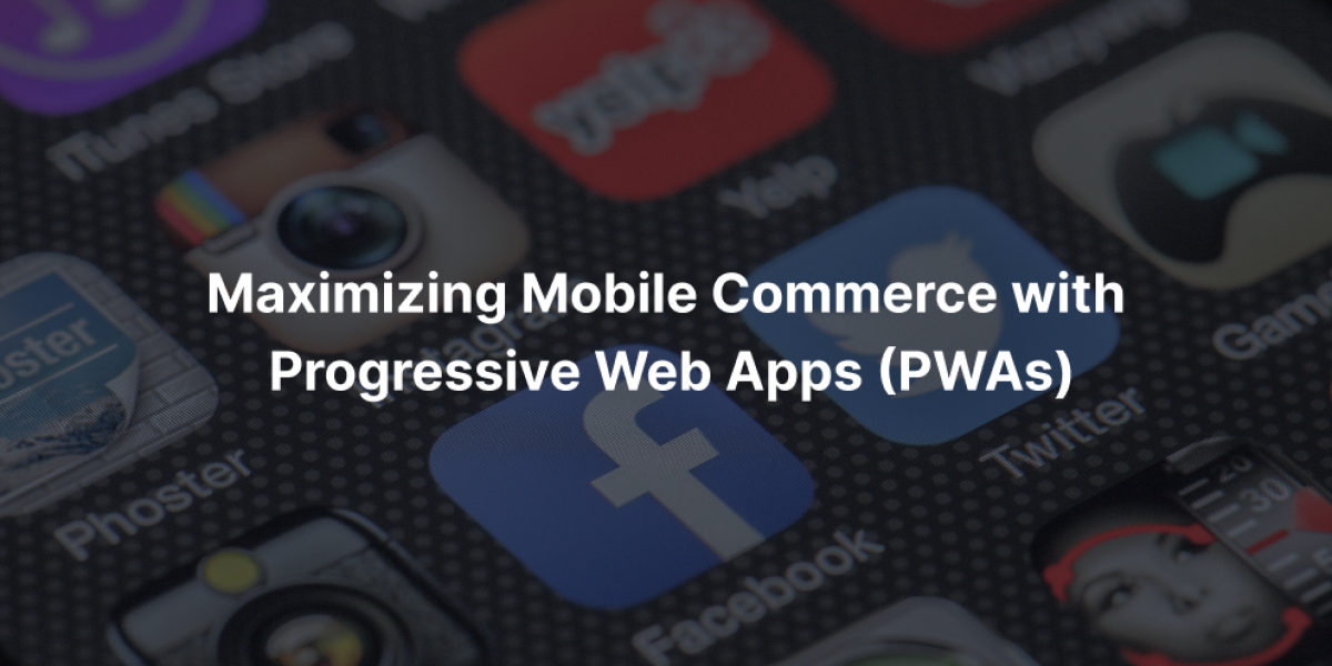 Maximizing Mobile Commerce with Progressive Web Apps