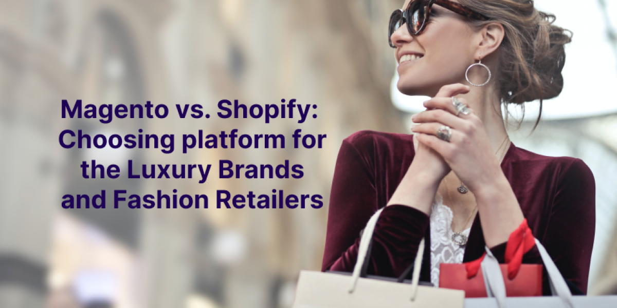 Magento vs. Shopify: Choosing the Perfect E-commerce Platform for Luxury Brands and Fashion Retailers